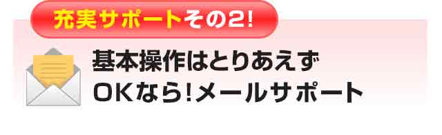 基本操作はとりあえずOKなら!メールサポート